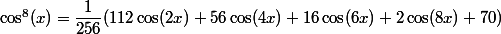 \cos^8(x) = \dfrac{1}{256}(112\cos(2x)+56\cos(4x) + 16 \cos(6x) + 2 \cos(8x) + 70)
